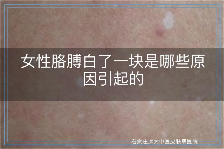 女性胳膊白了一块是哪些原因引起的