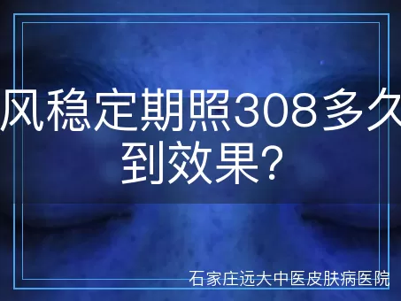 白癜风稳定期照308多久能看到效果？